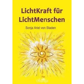 LichtKraft für LichtMenschen - Staden, Sonja Ariel von