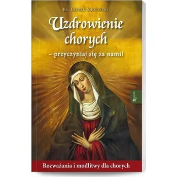 Uzdrowienie chorych - przyczyniaj się za nami! - LESZEK SMOLIŃSKI