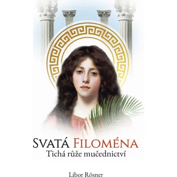 Literární biografie Svatá Filoména (Libor Rösner) (Tichá růže mučednictví)