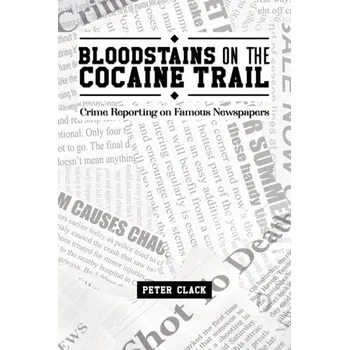 Populárně naučná literatura pro dospělé Bloodstains on the Cocaine Trail - Clack, Peter [EN] (2023, Brožovaná, Austin Macauley Publishers)