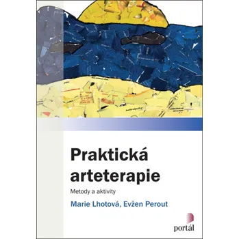 Praktická arteterapie Metody a aktivity Marie Lhotová, Evžen...