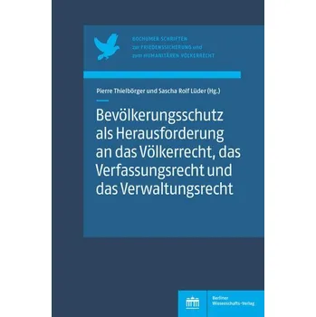 Bevölkerungsschutz als Herausforderung an das Völkerrecht, das Verfassungsrecht und das Verwaltungsrecht - Thielbörger, Pierre