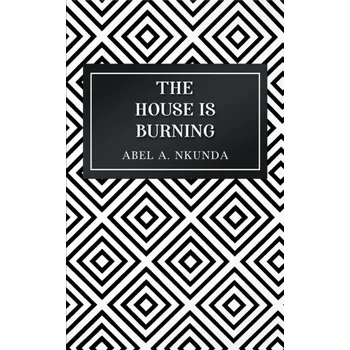 Beletrie pro dospělé The House Is Burning - Nkunda, Abel A. [EN] (2024, Brožovaná, Austin Macauley Publishers)