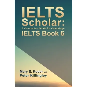 Anglický jazyk IELTS Scholar: A Companion Guide for Cambridge IELTS Book 6 - Killingley, Peter [EN] (2019, Brožovaná, Austin Macauley Publishers)