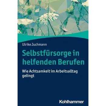Selbstfürsorge in helfenden Berufen - Juchmann, Ulrike
