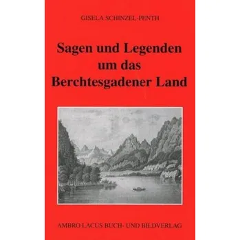 Sagen und Legenden um das Berchtesgadner Land - Schinzel-Penth, Gisela