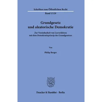 Grundgesetz und aleatorische Demokratie - Berger, Philip