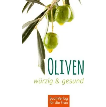 Oliven - würzig & gesund - Scheffler, Ute