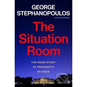 The Situation Room - George Stephanopoulos, Lisa Dickey Grand Central Publishing