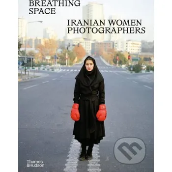 Populárně naučná literatura pro dospělé Breathing Space: Iranian Women Photographers - Anahita Ghabaian Etehadieh Thames & Hudson