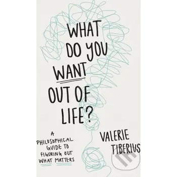 What Do You Want Out of Life? - Valerie Tiberius Princeton University
