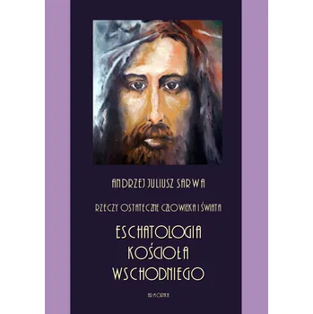 Umění Rzeczy ostateczne człowieka i świata. Eschatologia Kościoła Wschodniego Andrzej Sarwa