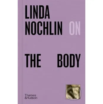 Linda Nochlin on The Body - Linda Nochlin Thames & Hudson