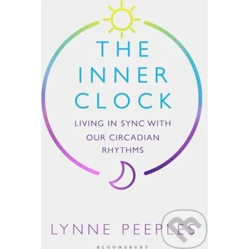 The Inner Clock : Living in Sync With Our Circadian Rhythms - Lynne Peeples Bloomsbury