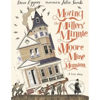 Pohádka Moving the Millers' Minnie Moore Mine Mansion - Dave Eggers, Júlia Sardà (ilustrátor) Walker books