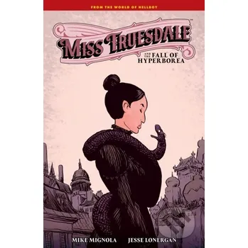 Beletrie pro dospělé Miss Truesdale and the Fall of Hyperborea - Clem Robins (ilustrátor), Mike Mignola, Jesse Lonergan (ilustrátor) Dark Horse