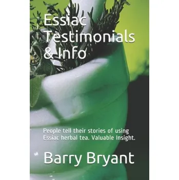 Cizojazyčná kniha Essiac Testimonials & Info: People tell their stories of using Essiac herbal tea. Valuable Insight. – Barry Bryant (EN)