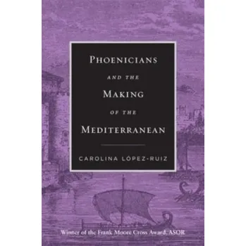 Populárně naučná literatura pro dospělé Phoenicians and the Making of the Mediterranean - Lopez-Ruiz, Carolina [EN] (2024, Brožovaná, Harvard University Press)