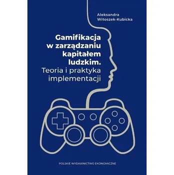 Gamifikacja w zarządzaniu kapitałem ludzkim - Aleksandra Witoszek-Kubicka