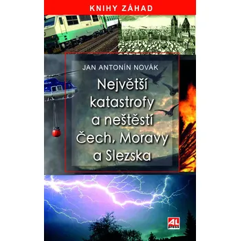 Největší katastrofy a neštěstí Čech, Moravy a Slezska - Jan Antonín Novák