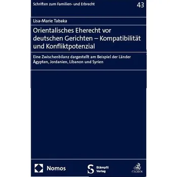Orientalisches Eherecht vor deutschen Gerichten - Kompatibilität und Konfliktpotenzial - Tabaka, Lisa-Marie