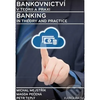 Kniha Bankovnictví v teorii a praxi / Banking in Theory and Practice - Michal Mejstřík, Magda Pečená, Petr Teplý Karolinum