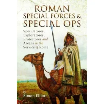 Roman Special Forces and Special Ops - Elliott, Simon