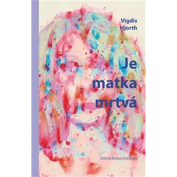 Je matka mrtvá - Vigdis Hjorth