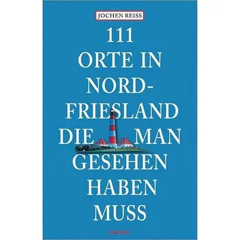 Cestování 111 Orte in Nordfriesland, die man gesehen haben muss - Reiss, Jochen [DE] (2024, Brožovaná, Emons Verlag)