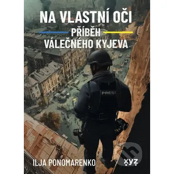 Kniha Na vlastní oči: Příběh válečného Kyjeva - Ilja Ponomarenko XYZ