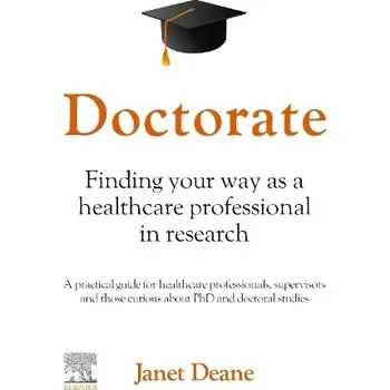 Cizojazyčná kniha Doctorate: Finding your Way as a Healthcare Professional in Research - Deane, Janet, PhD, MSc, BSc, MCSP (Associate Professor, Rehabilitation Science and Physiotherapy, School of Sports, Exercise and Rehabilitation Sciences, University of Birmingham, Birm