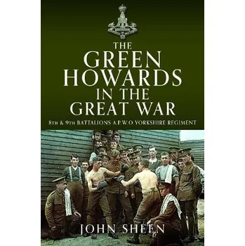 Green Howards in the Great War - Sheen, John