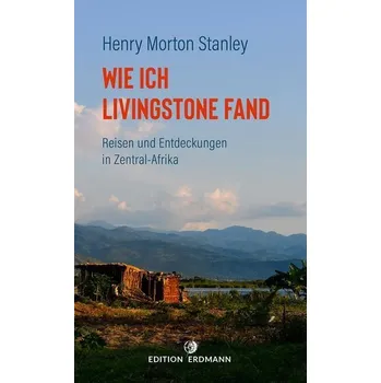 Literární cestopis Wie ich Livingstone fand - Stanley, Henry M. [DE] (2021, Měkká, Edition Erdmann)