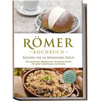 Römer Kochbuch - Kochen wie im Römischen Reich : Die leckersten Rezepte der römischen Küche für jeden Geschmack und Anlass - ink - Drescher, Konstantin