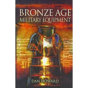 Bronze Age Military Equipment - Howard, Dan [EN] (2022, Brožovaná / brožovaná, Pen & Sword Books Ltd)
