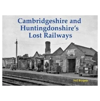 Cambridgeshire and Huntingdonshire's Lost Railways - Burgess, Neil