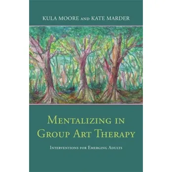 Mentalizing in Group Art Therapy - Moore, Kula; Marder, Kate