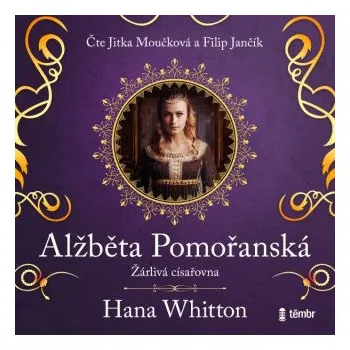 Alžběta Pomořanská – Žárlivá císařovna - Hana Whitton