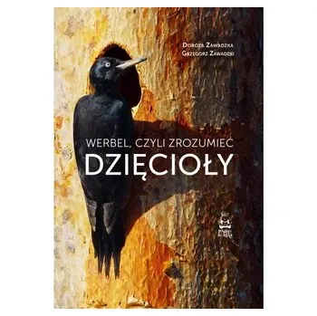 Příroda Werbel, czyli zrozumieć dzięcioły - Zawadzka Dorota