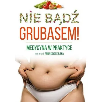 Nie bądź grubasem! Medycyna w praktyce