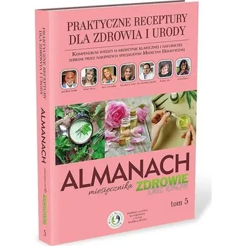 Praktyczne receptury dla zdrowia i urody. Almanach. Tom 5