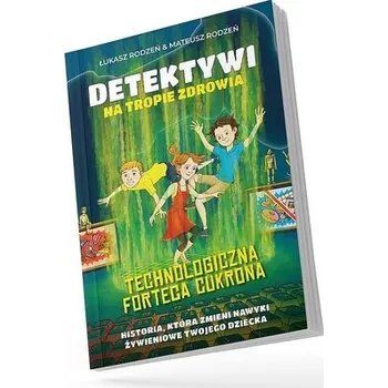 Technologiczna Forteca Cukrona. Detektywi na tropie zdrowia. Tom 2