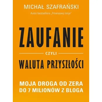 Osobní rozvoj Zaufanie czyli waluta przyszłości moja droga od zera do 7 milionów z bloga - Michał Szafrański