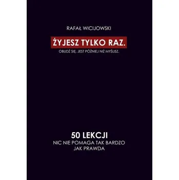 Osobní rozvoj Żyjesz tylko raz. Obudź się. Jest później niż myślisz. 50 lekcji. Nic nie pomaga tak bardzo jak prawda