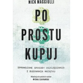 Po prostu kupuj. Sprawdzone sposoby oszczędzania i budowania majątku