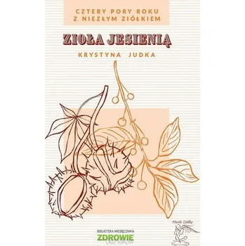 Zioła jesienią. Cztery pory roku z Niezłym Ziółkiem