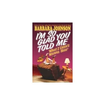 Cizojazyčná kniha I'm So Glad You Told Me What I Didn't Wanna Hear - Johnson, Barbara