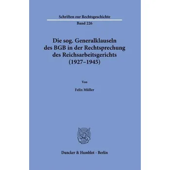 Die sog. Generalklauseln des BGB in der Rechtsprechung des Reichsarbeitsgerichts (1927-1945) - Müller, Felix