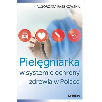Pielęgniarka w systemie ochrony zdrowia w Polsce - Paszkowska Małgorzata
