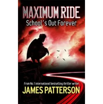 Maximum Ride: School's Out Forever - James Patterson